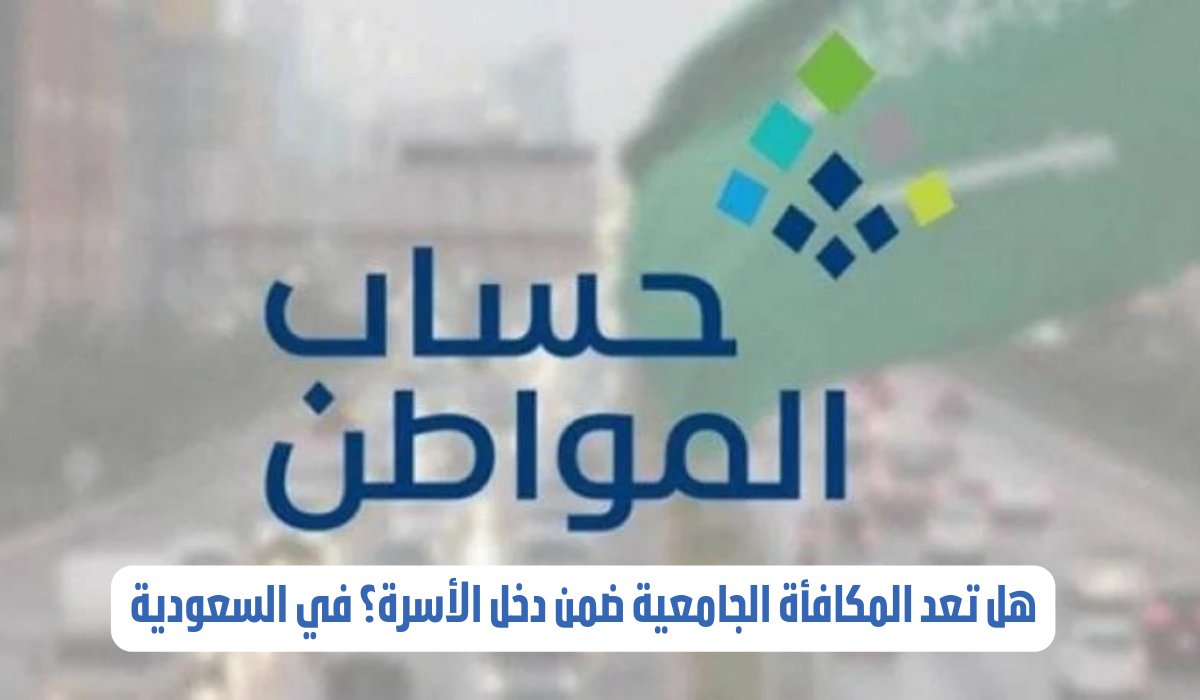 هل تعد المكافأة الجامعية ضمن دخل الأسرة