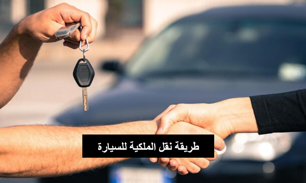 طريقة نقل الملكية للسيارة 