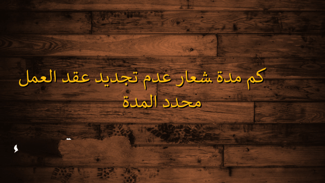 مدة إشعار عدم تجديد عقد العمل محدد المدة