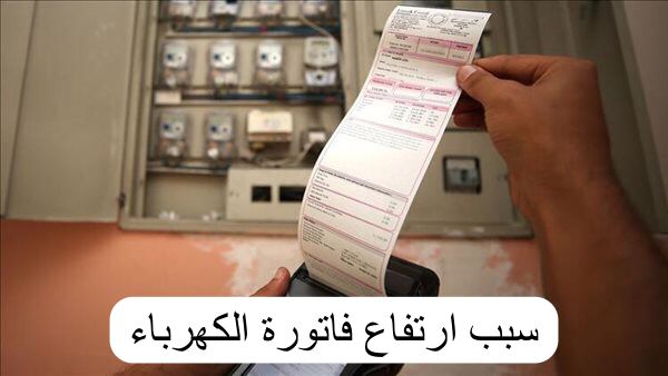 سبب ارتفاع فاتورة الكهرباء