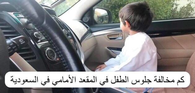 كم مخالفة جلوس الطفل في المقعد الأمامي في السعودية