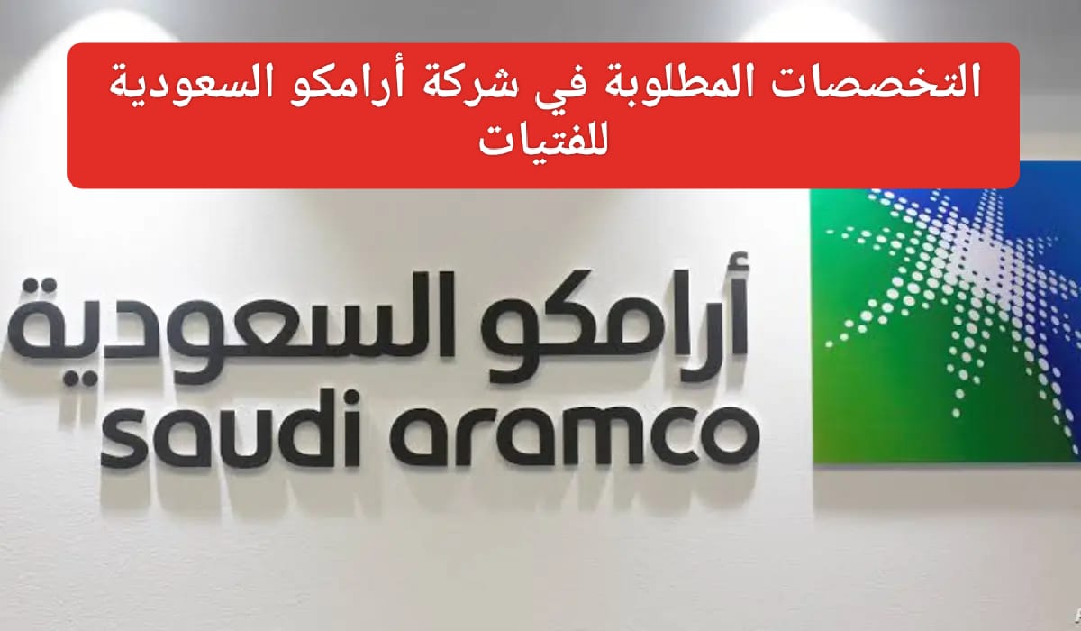 التخصصات المطلوبة في أرامكو للفتيات